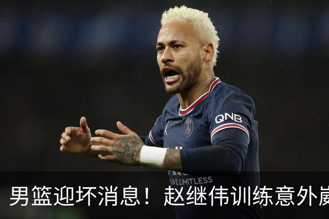 男篮迎坏消息！赵继伟训练意外崴脚，出战日本未知，能否上场全看恢复