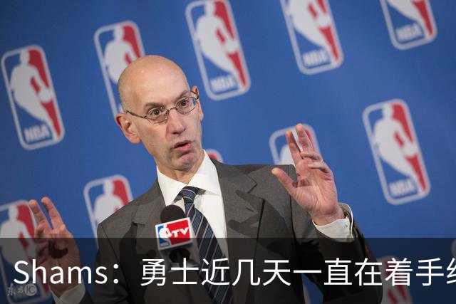 Shams：勇士近几天一直在着手组四巨头 詹眉俩是同一个包裹的交易